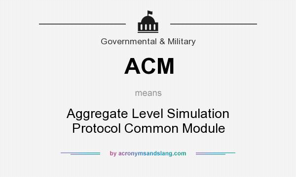 What does ACM mean? It stands for Aggregate Level Simulation Protocol Common Module