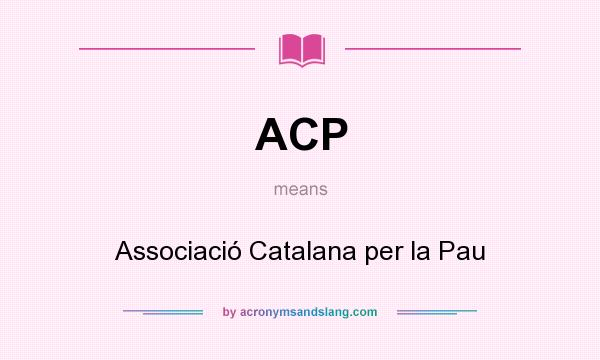 What does ACP mean? It stands for Associació Catalana per la Pau