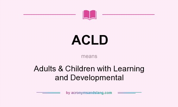 What does ACLD mean? It stands for Adults & Children with Learning and Developmental