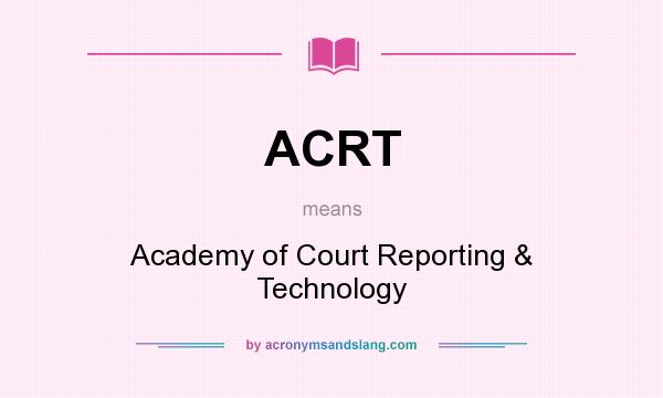 What does ACRT mean? It stands for Academy of Court Reporting & Technology