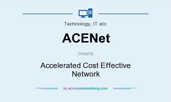 What does ACENet mean? It stands for Accelerated Cost Effective Network