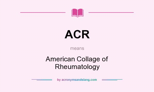 What does ACR mean? It stands for American Collage of Rheumatology