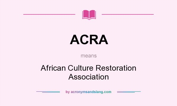 What does ACRA mean? It stands for African Culture Restoration Association
