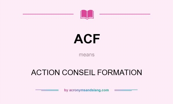 What does ACF mean? It stands for ACTION CONSEIL FORMATION