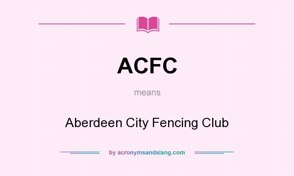 What does ACFC mean? It stands for Aberdeen City Fencing Club