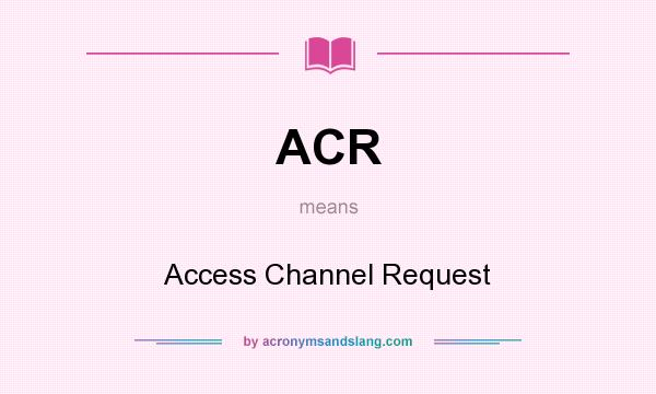 What does ACR mean? It stands for Access Channel Request