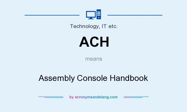 What does ACH mean? It stands for Assembly Console Handbook