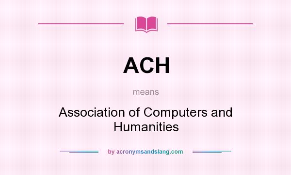 What does ACH mean? It stands for Association of Computers and Humanities