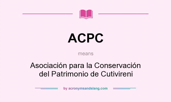 What does ACPC mean? It stands for Asociación para la Conservación del Patrimonio de Cutivireni