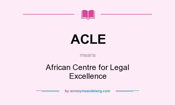 What does ACLE mean? It stands for African Centre for Legal Excellence