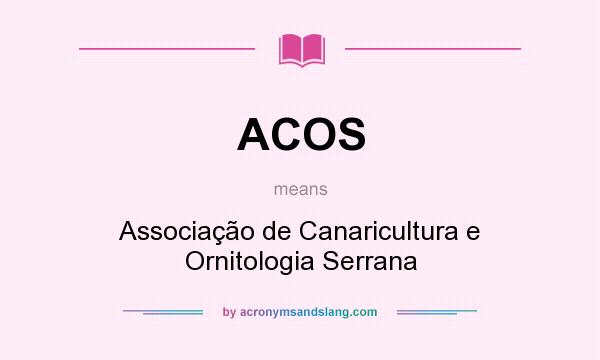What does ACOS mean? It stands for Associação de Canaricultura e Ornitologia Serrana