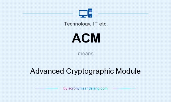 What does ACM mean? It stands for Advanced Cryptographic Module