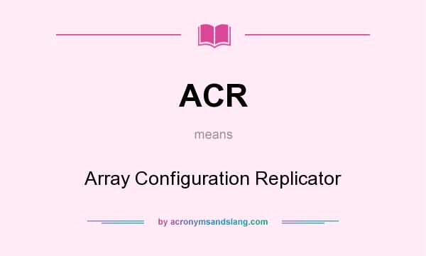 What does ACR mean? It stands for Array Configuration Replicator