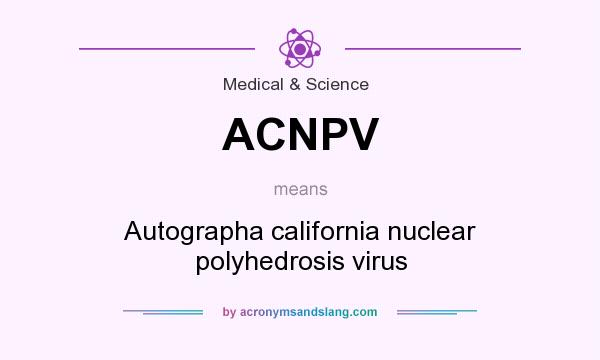 What does ACNPV mean? It stands for Autographa california nuclear polyhedrosis virus