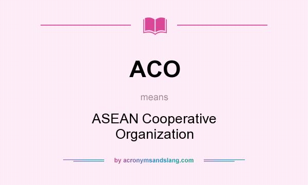 What does ACO mean? It stands for ASEAN Cooperative Organization