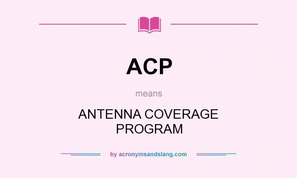 What does ACP mean? It stands for ANTENNA COVERAGE PROGRAM