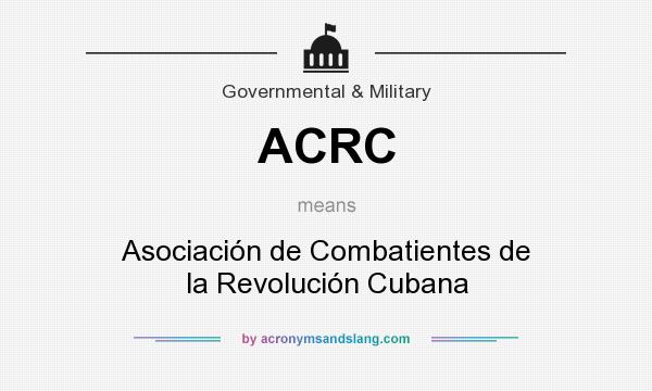 What does ACRC mean? It stands for Asociación de Combatientes de la Revolución Cubana