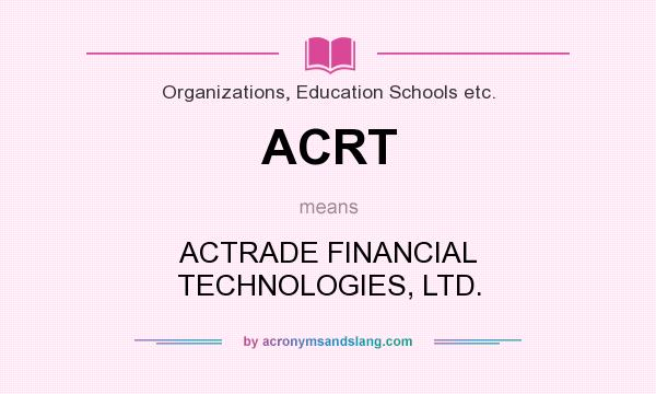 What does ACRT mean? It stands for ACTRADE FINANCIAL TECHNOLOGIES, LTD.