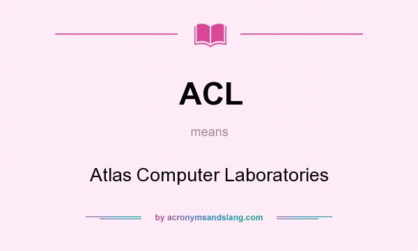 What does ACL mean? It stands for Atlas Computer Laboratories