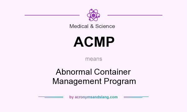 What does ACMP mean? It stands for Abnormal Container Management Program