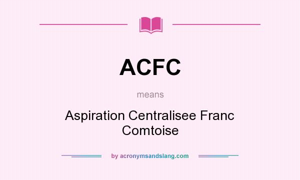 What does ACFC mean? It stands for Aspiration Centralisee Franc Comtoise