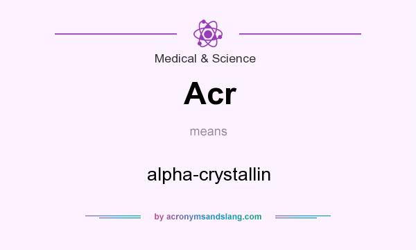 What does Acr mean? It stands for alpha-crystallin