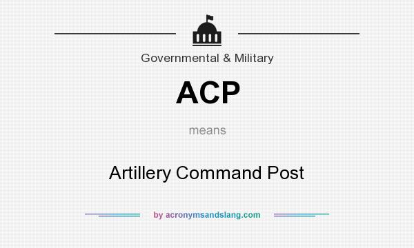 What does ACP mean? It stands for Artillery Command Post