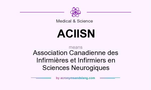 What does ACIISN mean? It stands for Association Canadienne des Infirmières et Infirmiers en Sciences Neurogiques
