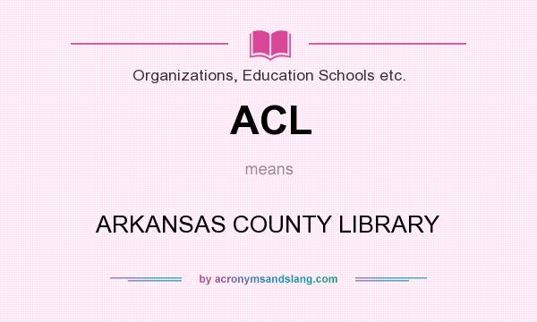 What does ACL mean? It stands for ARKANSAS COUNTY LIBRARY