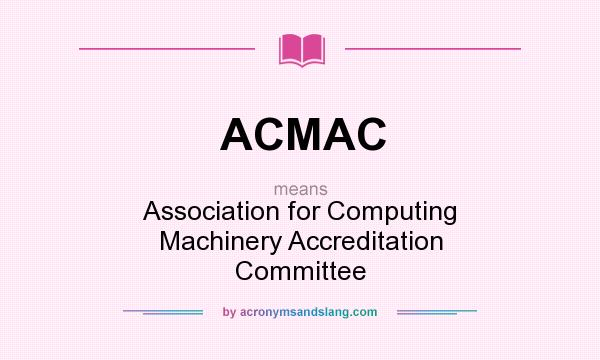 What does ACMAC mean? It stands for Association for Computing Machinery Accreditation Committee
