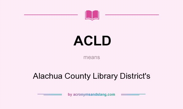 What does ACLD mean? It stands for Alachua County Library District`s