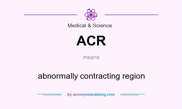 What does ACR mean? It stands for abnormally contracting region