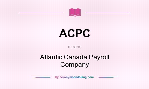 What does ACPC mean? It stands for Atlantic Canada Payroll Company