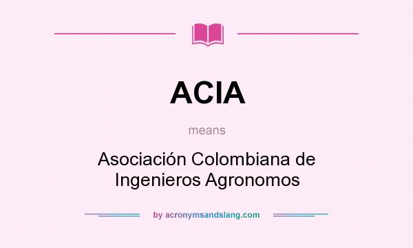 What does ACIA mean? It stands for Asociación Colombiana de Ingenieros Agronomos