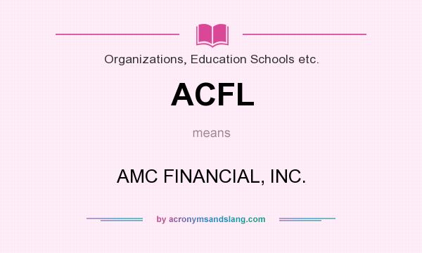 What does ACFL mean? It stands for AMC FINANCIAL, INC.