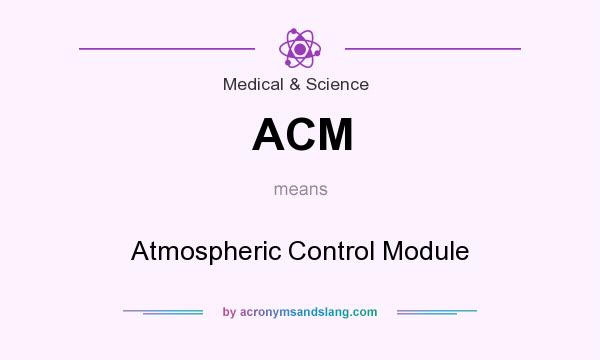What does ACM mean? It stands for Atmospheric Control Module