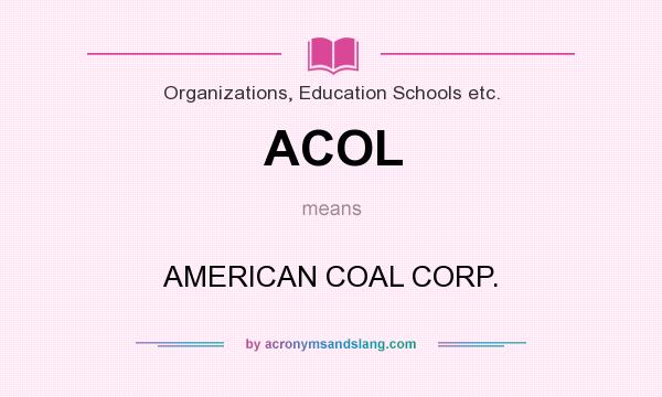 What does ACOL mean? It stands for AMERICAN COAL CORP.