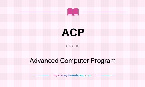 What does ACP mean? It stands for Advanced Computer Program