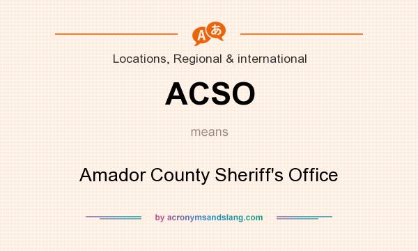 What does ACSO mean? It stands for Amador County Sheriff`s Office