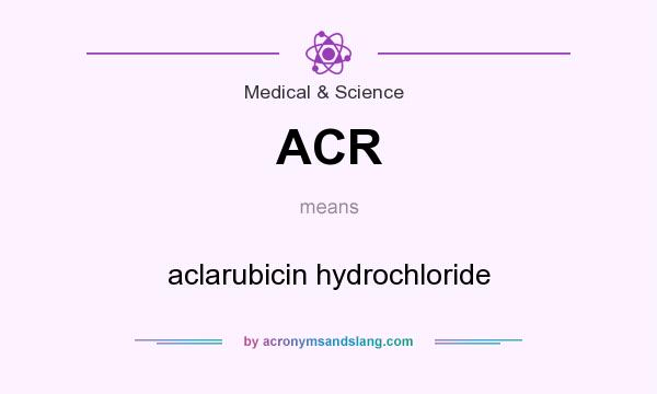 What does ACR mean? It stands for aclarubicin hydrochloride