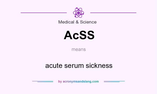 What does AcSS mean? It stands for acute serum sickness