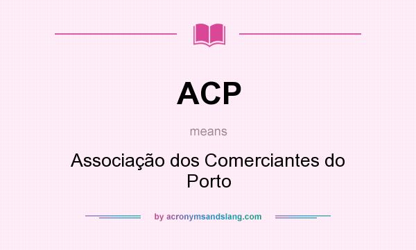 What does ACP mean? It stands for Associação dos Comerciantes do Porto