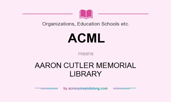 What does ACML mean? It stands for AARON CUTLER MEMORIAL LIBRARY