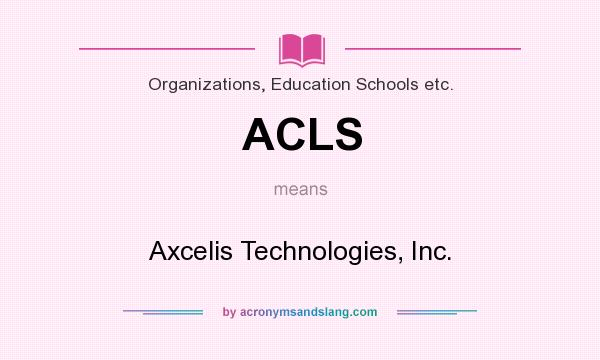 What does ACLS mean? It stands for Axcelis Technologies, Inc.