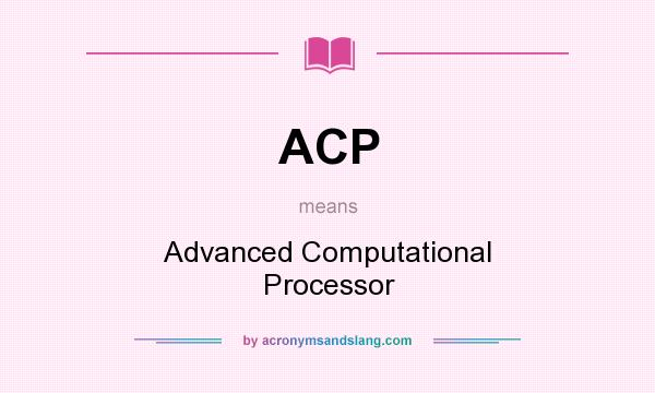 What does ACP mean? It stands for Advanced Computational Processor