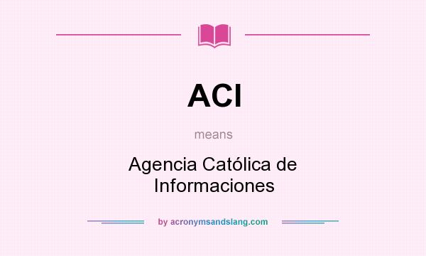 What does ACI mean? It stands for Agencia Católica de Informaciones