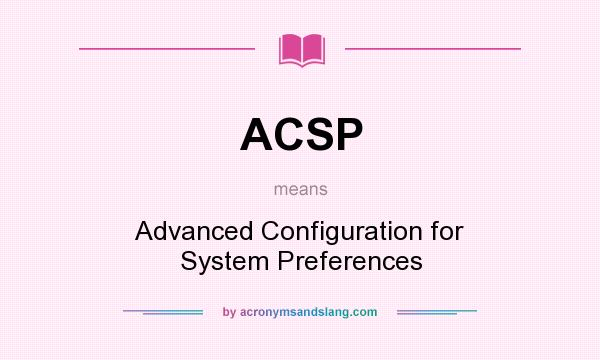 What does ACSP mean? It stands for Advanced Configuration for System Preferences