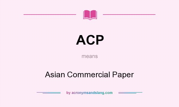 What does ACP mean? It stands for Asian Commercial Paper