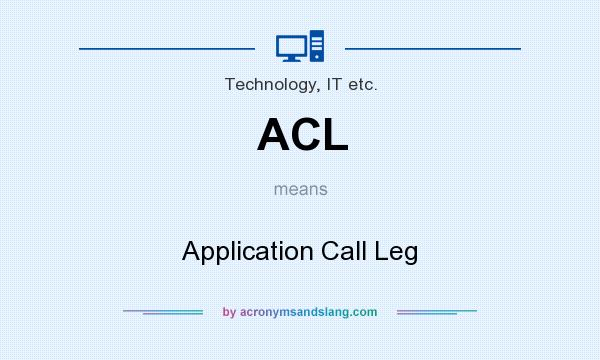 What does ACL mean? It stands for Application Call Leg