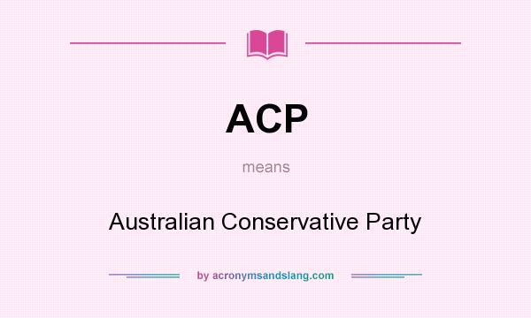 What does ACP mean? It stands for Australian Conservative Party